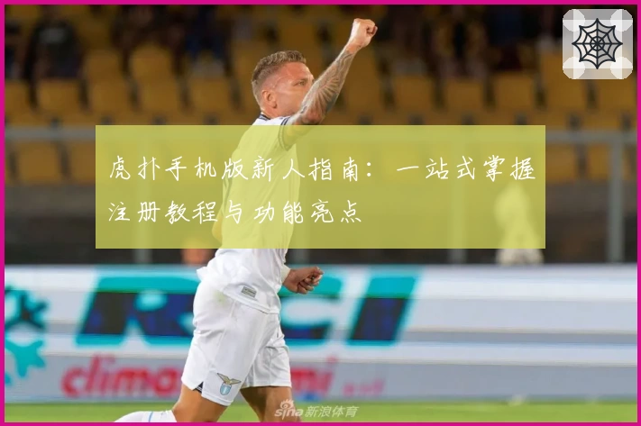 虎扑手机版新人指南：一站式掌握注册教程与功能亮点