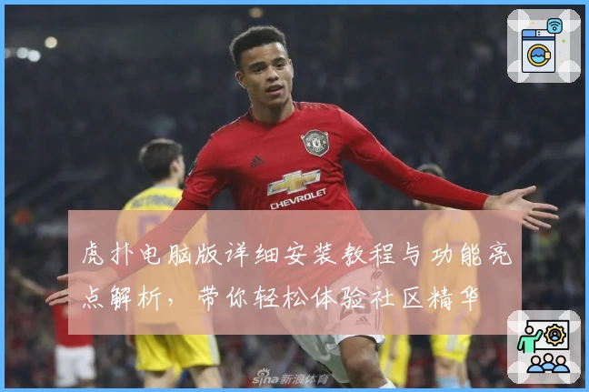 虎扑电脑版详细安装教程与功能亮点解析,带你轻松体验社区精华