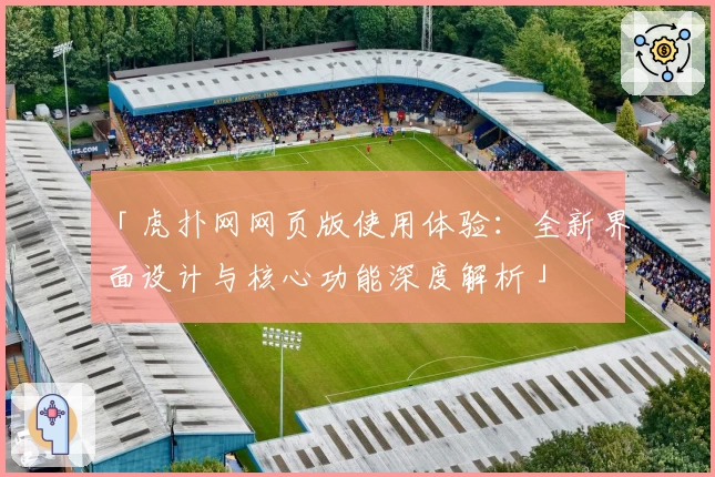 「虎扑网网页版使用体验：全新界面设计与核心功能深度解析」