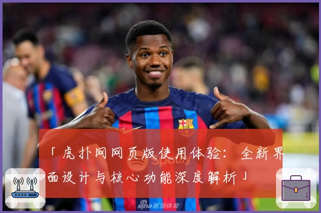 「虎扑网网页版使用体验：全新界面设计与核心功能深度解析」