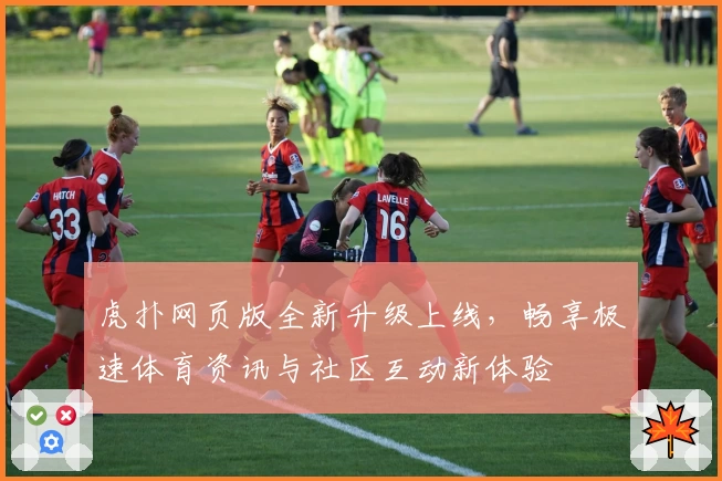 虎扑网页版全新升级上线，畅享极速体育资讯与社区互动新体验