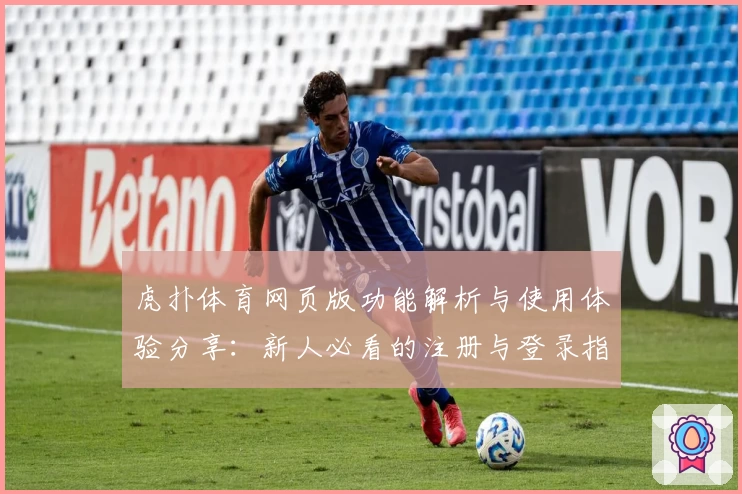 虎扑体育网页版功能解析与使用体验分享：新人必看的注册与登录指南