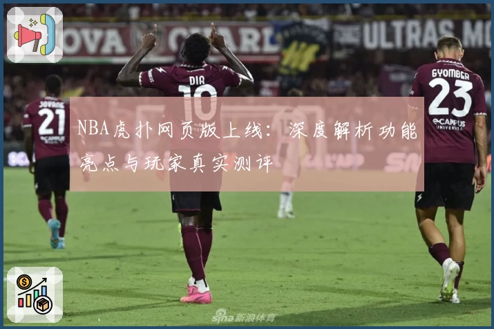 NBA虎扑网页版上线：深度解析功能亮点与玩家真实测评